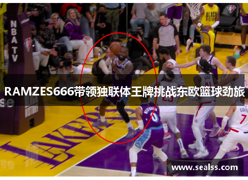 RAMZES666带领独联体王牌挑战东欧篮球劲旅